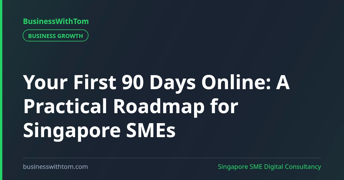 Your First 90 Days Online: A Practical Roadmap for Singapore SMEs