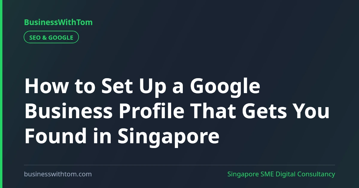 How to Set Up a Google Business Profile That Gets You Found in Singapore