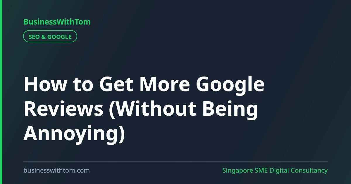 How to Get More Google Reviews (Without Being Annoying)