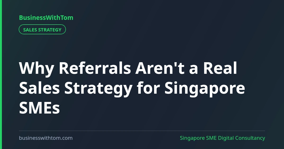 Why Referrals Aren't a Real Sales Strategy for Singapore SMEs